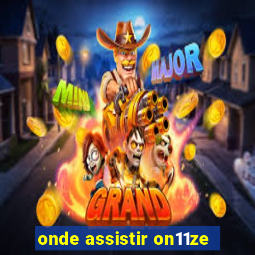 onde assistir on11ze